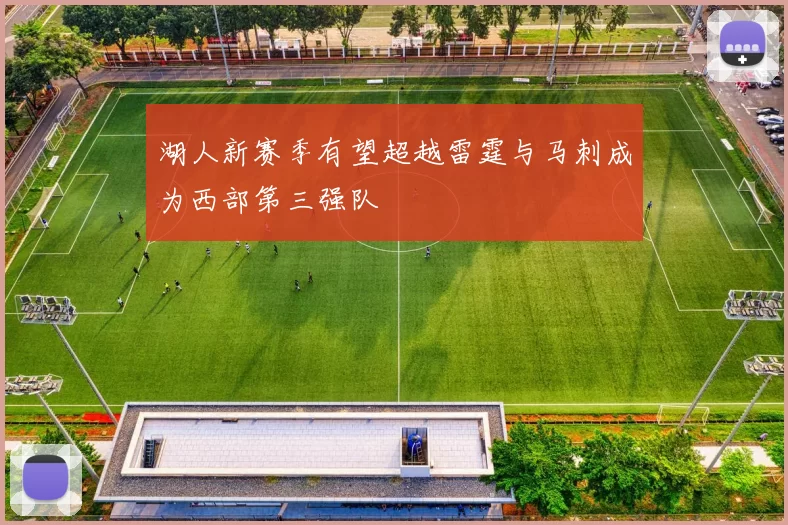 湖人新赛季有望超越雷霆与马刺成为西部第三强队